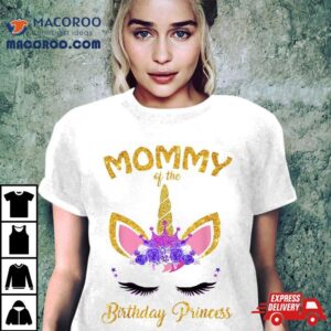 Mommy Of The Birthday Princess Unicorn Girl S Mom Tshirt