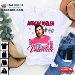 Morgan Wallen Is My Valentine 2024 T Shirt