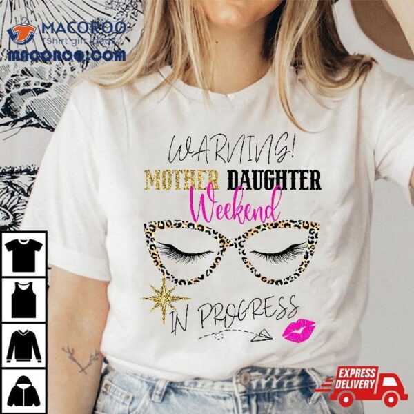 Mother Daughter Weekend 2024 Warning Girls Trip In Progress Shirt