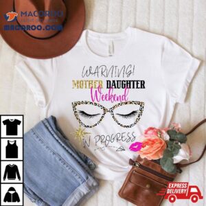 Mother Daughter Weekend Warning Girls Trip In Progress Tshirt