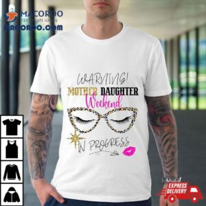 Mother Daughter Weekend Warning Girls Trip In Progress Tshirt