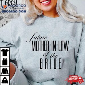 Mother Of The Bride Future In Law Shirt