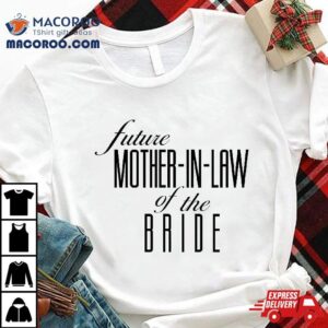 Mother Of The Bride Future In Law Tshirt