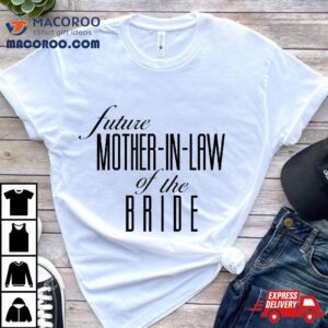 Mother Of The Bride Future In Law Tshirt