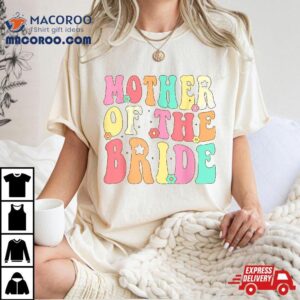 Mother Of The Bride Mom Retro Groovy Bachelorette Party Shirt