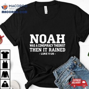 Mr Fast Noah Was A Conspiracy Theorist Then It Rained Luke Tshirt