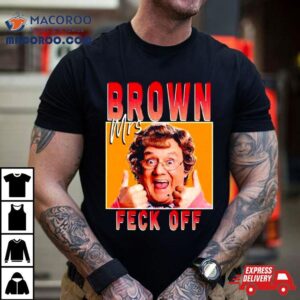 Mrs Brown Feck Off Shirt