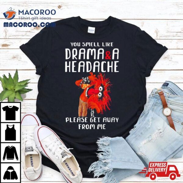 Muppet Animal Rock You Smell Like Drama And A Headache Please Get Away From Me Shirt