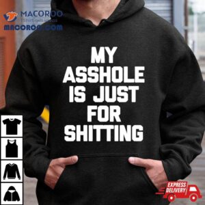 My Asshole Is Just For Shitting Tshirt