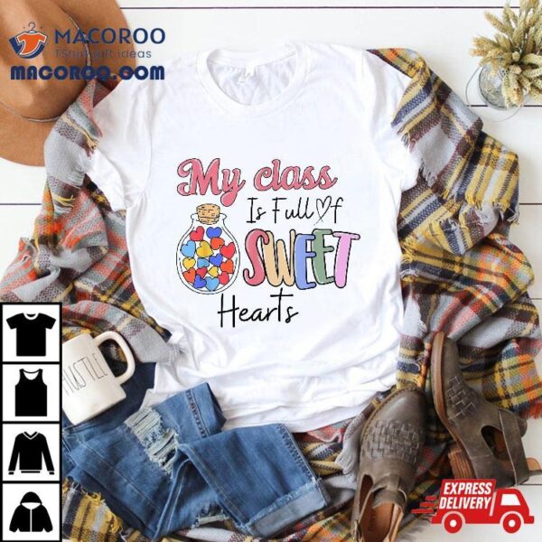 My Class Is Full Of Sweet Hearts Teacher Valentines Day Shirt