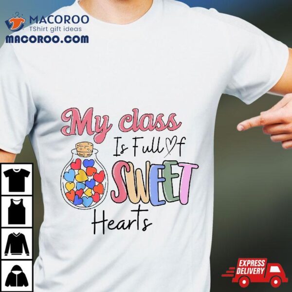 My Class Is Full Of Sweet Hearts Teacher Valentines Day Shirt