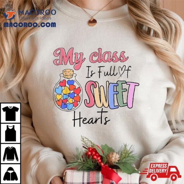 My Class Is Full Of Sweet Hearts Teacher Valentines Day Shirt