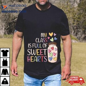 My Class Is Full Of Sweethearts Teacher Valentines Day Shirt