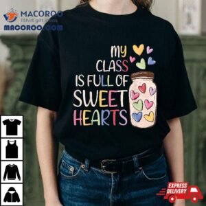 My Class Is Full Of Sweethearts Teacher Valentines Day Tshirt