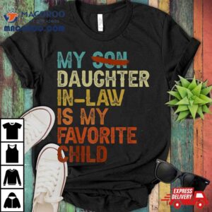 My Daughter In Law Is Favorite Child Funny – Replaced Son Shirt