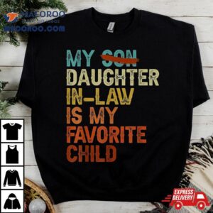 My Daughter In Law Is Favorite Child Funny – Replaced Son Shirt