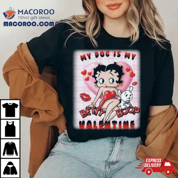 My Dog Is My Betty Boop Valentine 2024 T Shirt