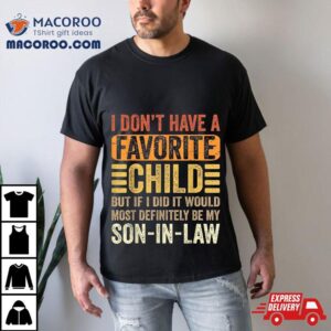 My Favorite Child Most Definitely Son In Law Funny Tshirt