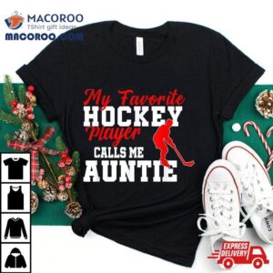 My Favorite Hockey Player Calls Me Auntie Funny Shirt