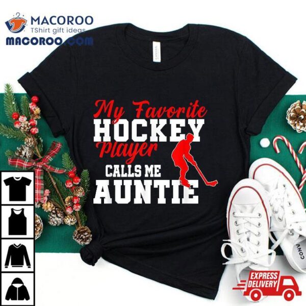 My Favorite Hockey Player Calls Me Auntie Funny Shirt