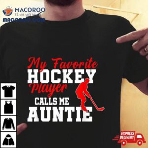 My Favorite Hockey Player Calls Me Auntie Funny Shirt