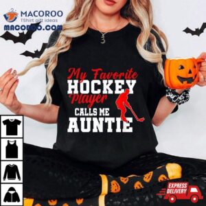 My Favorite Hockey Player Calls Me Auntie Funny Tshirt