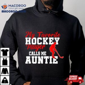 My Favorite Hockey Player Calls Me Auntie Funny Tshirt