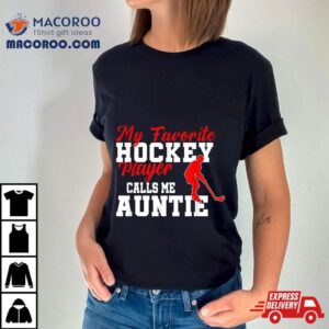 My Favorite Hockey Player Calls Me Auntie Funny Tshirt