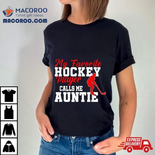 My Favorite Hockey Player Calls Me Auntie Funny Shirt