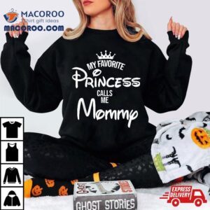 My Favorite Princess Calls Me Mommy Daughter Fathers Day Shirt