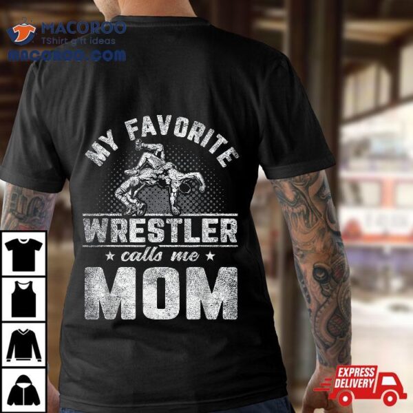 My Favorite Wrestler Calls Me Mom Mother’s Day Shirt