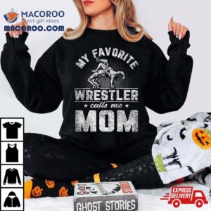 My Favorite Wrestler Calls Me Mom Mother S Day Tshirt