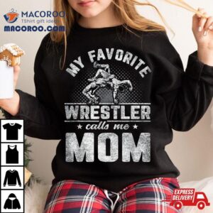 My Favorite Wrestler Calls Me Mom Mother S Day Tshirt