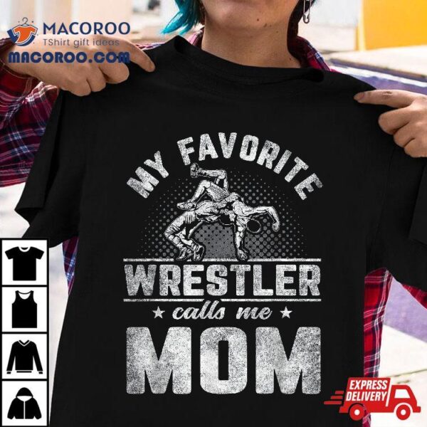My Favorite Wrestler Calls Me Mom Mother’s Day Shirt