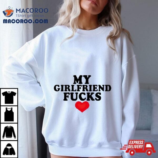 My Girlfriend Fucks Shirt