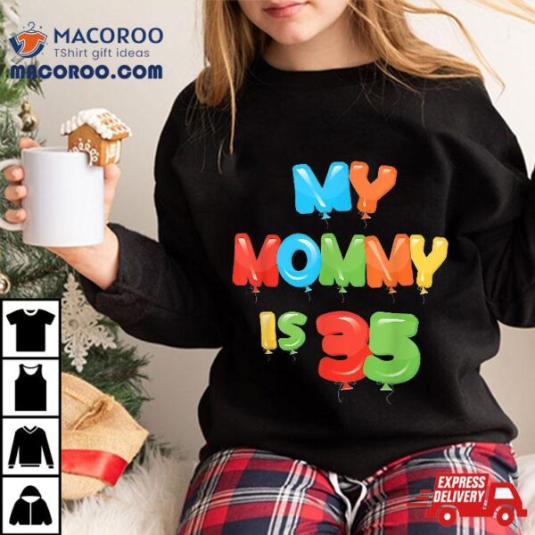 My Mommy Is 35 Years Old Mom’s 35th Birthday Idea For Her Shirt