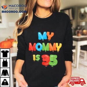 My Mommy Is Years Old Mom S Th Birthday Idea For Her Tshirt