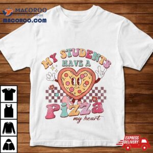 My Students Have A Pizza-my-heart Valentines Day Teacher Shirt