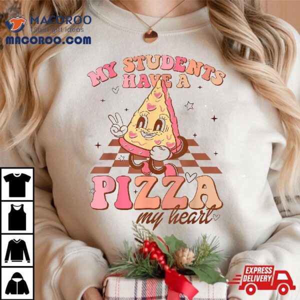 My Students Have A Pizza-my-heart Valentines Day Teacher Shirt