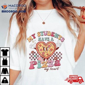 My Students Have A Pizza-my-heart Valentines Day Teacher Shirt