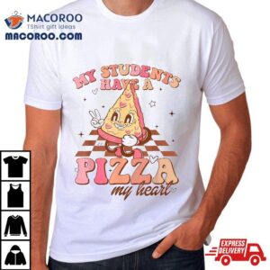 My Students Have A Pizza My Heart Valentines Day Teacher Tshirt