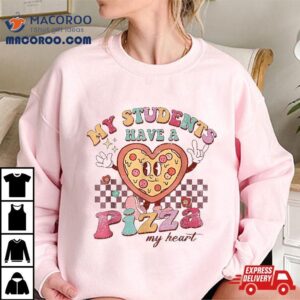 My Students Have A Pizza My Heart Valentines Day Teacher Tshirt