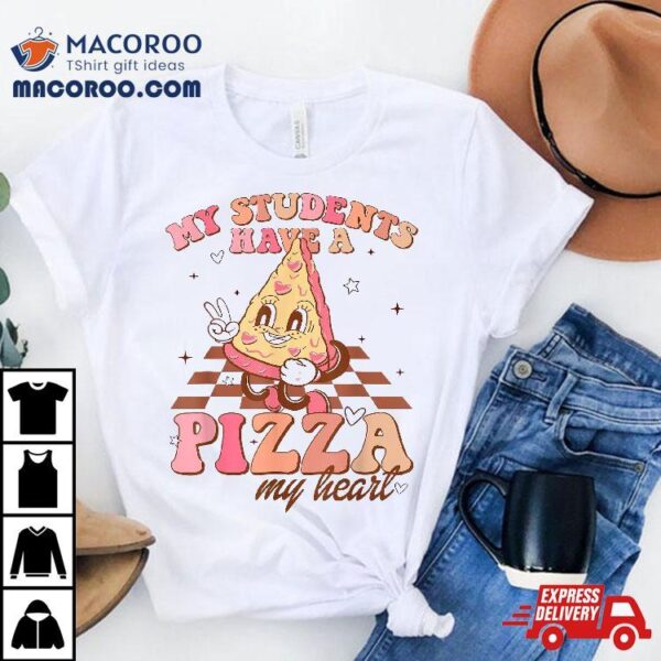 My Students Have A Pizza-my-heart Valentines Day Teacher Shirt