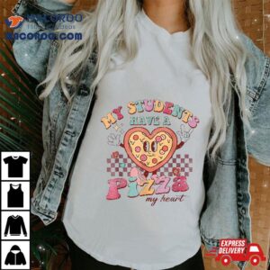 My Students Have A Pizza My Heart Valentines Day Teacher Tshirt