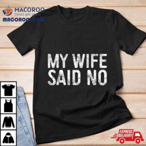 My Wife Said No Shirt Husband Engaget
