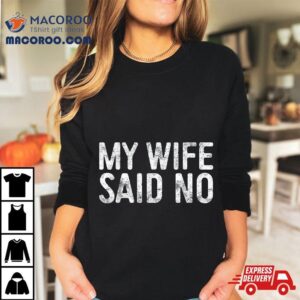 My Wife Said No Husband Engaget Tshirt