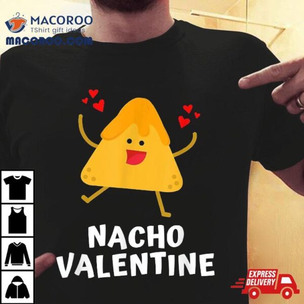 Nacho Valentine Funny Anti Valentines Day Food Pun Mexican Shirt