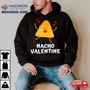 Nacho Valentine Funny Anti Valentines Day Food Pun Mexican Tshirt