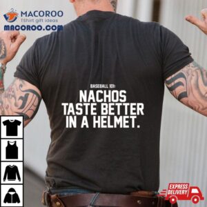 Nachos Taste Better In A Helmet Shirt