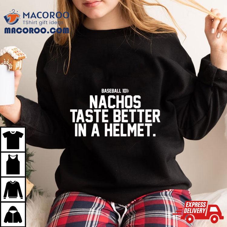 Nachos Taste Better In A Helmet Shirt Nachos Taste Better In A Helmet Shirt